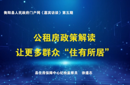 衡陽縣人民政府門戶網(wǎng)《嘉賓訪談》第五期 公租房政策解讀 讓更多群眾“住有所居”