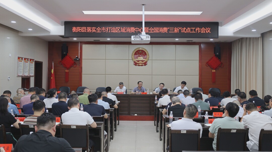 衡阳县落实全市打造区域消费中心暨全国消费“三新”试点工作推进会召开
